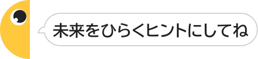 未来をひらくヒントにしてね