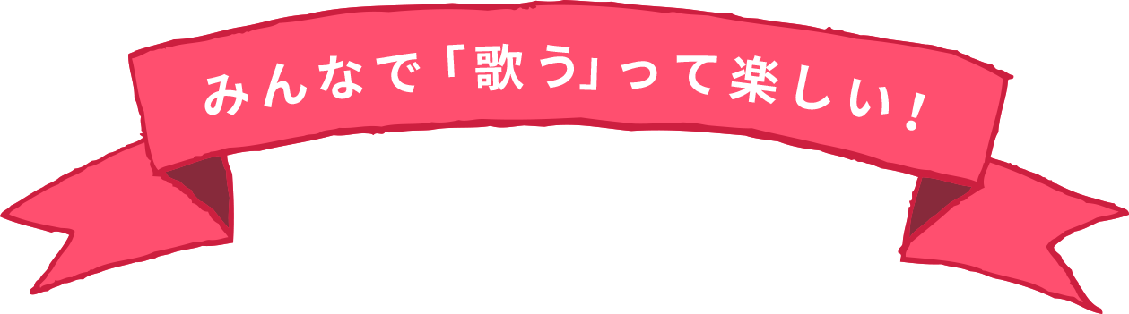 みんなで歌うって楽しい！