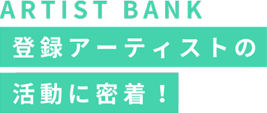 ArtistBank登録アーティストの活動に密着！