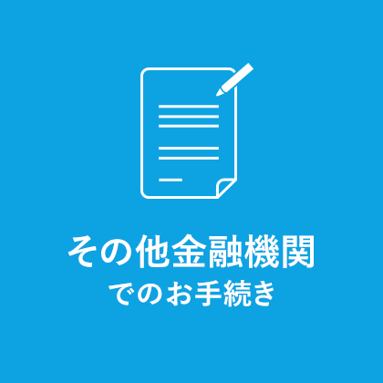 その他金融機関でのお手続き