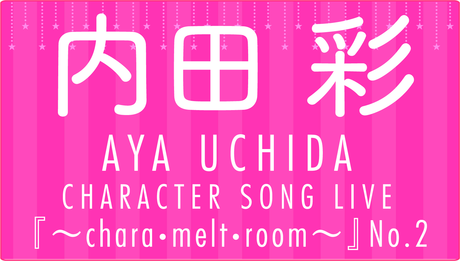 内田彩　AYA UCHIDA CHARACTER SONG LIVE 『～chara・melt・room～』No.2